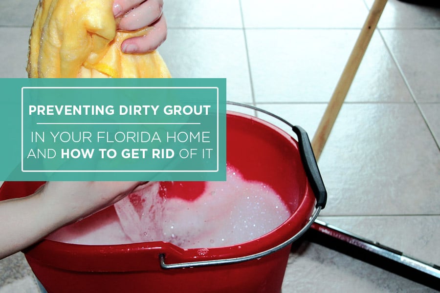Preventing Dirty Grout in Your Florida Home and How To Get Rid Of It